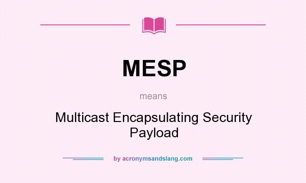 What does MESP mean? It stands for Multicast Encapsulating Security Payload