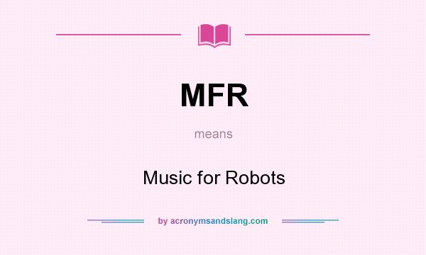 What does MFR mean? It stands for Music for Robots