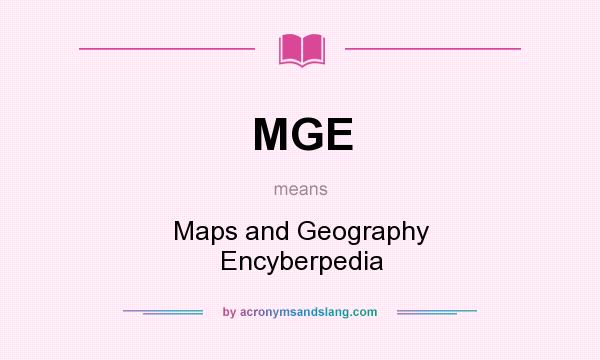 What does MGE mean? It stands for Maps and Geography Encyberpedia