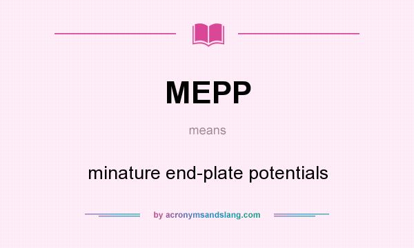 What does MEPP mean? It stands for minature end-plate potentials
