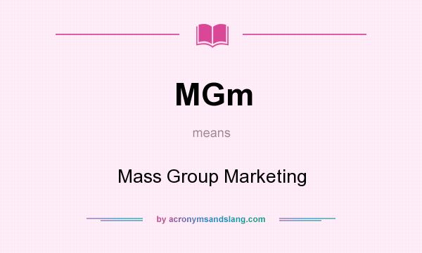 What does MGm mean? It stands for Mass Group Marketing