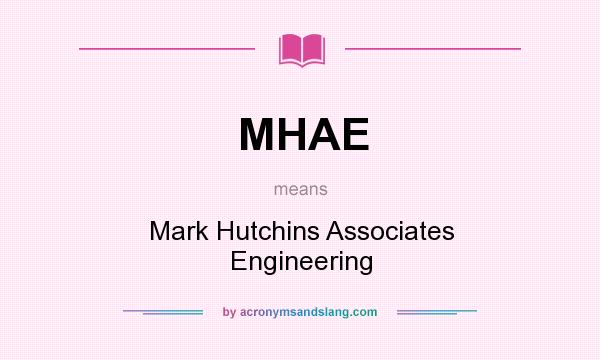 What does MHAE mean? It stands for Mark Hutchins Associates Engineering