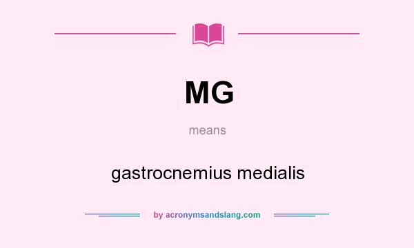 What does MG mean? It stands for gastrocnemius medialis
