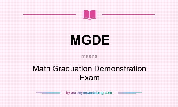 What does MGDE mean? It stands for Math Graduation Demonstration Exam