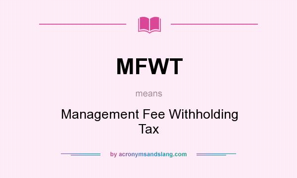 What does MFWT mean? It stands for Management Fee Withholding Tax