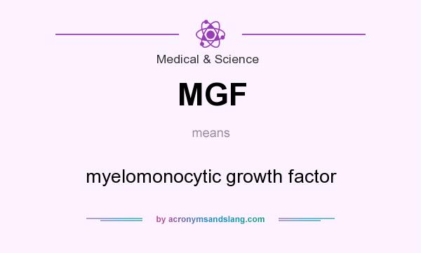 What does MGF mean? It stands for myelomonocytic growth factor