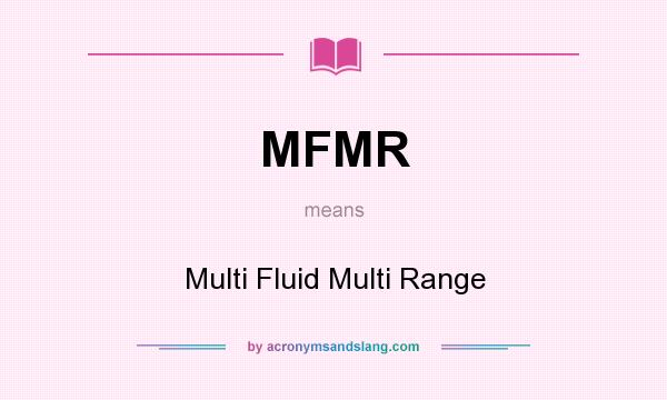 What does MFMR mean? It stands for Multi Fluid Multi Range
