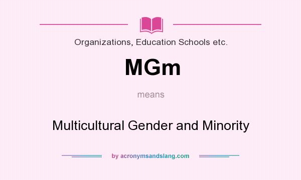 What does MGm mean? It stands for Multicultural Gender and Minority