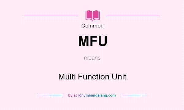 What does MFU mean? It stands for Multi Function Unit