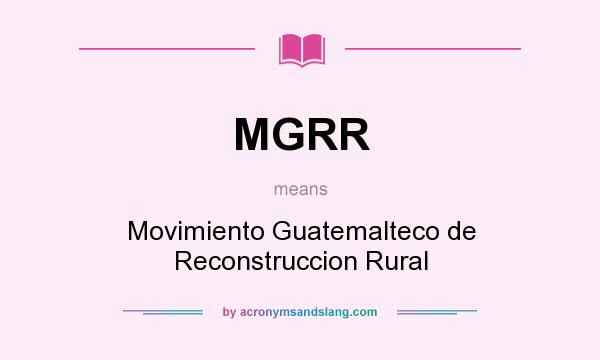 What does MGRR mean? It stands for Movimiento Guatemalteco de Reconstruccion Rural