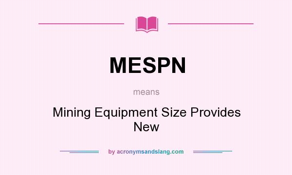 What does MESPN mean? It stands for Mining Equipment Size Provides New