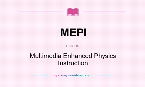 What does MEPI mean? It stands for Multimedia Enhanced Physics Instruction