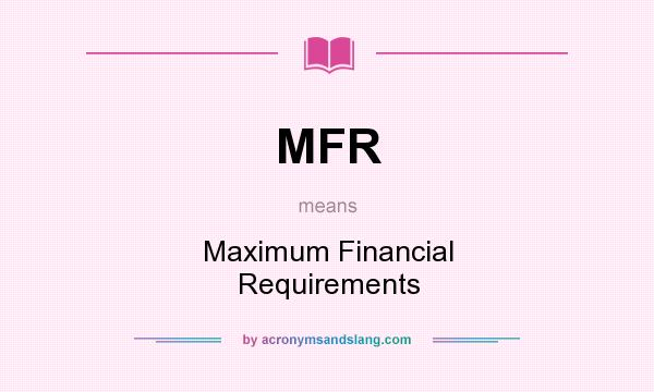 What does MFR mean? It stands for Maximum Financial Requirements