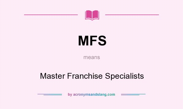 What does MFS mean? It stands for Master Franchise Specialists