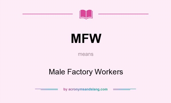 What does MFW mean? It stands for Male Factory Workers