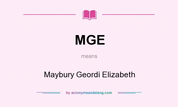 What does MGE mean? It stands for Maybury Geordi Elizabeth