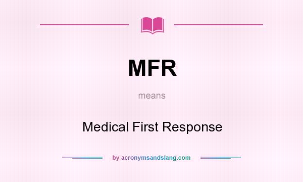 What does MFR mean? It stands for Medical First Response