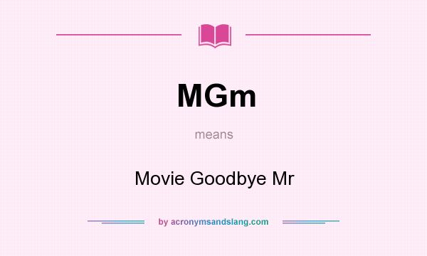What does MGm mean? It stands for Movie Goodbye Mr
