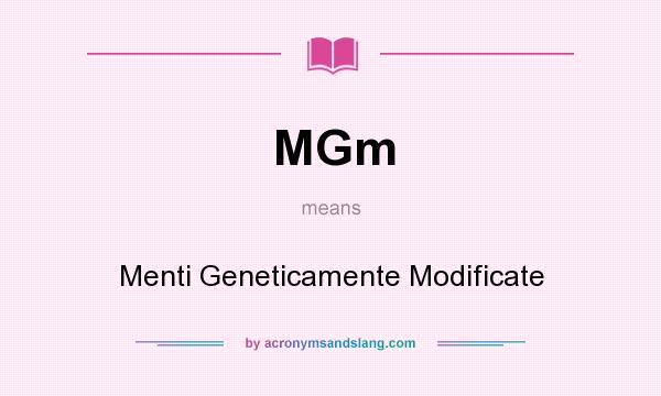 What does MGm mean? It stands for Menti Geneticamente Modificate