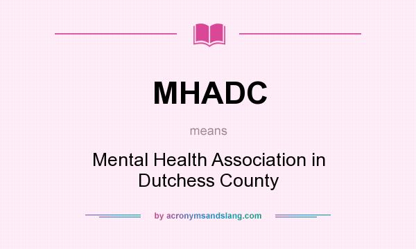 What does MHADC mean? It stands for Mental Health Association in Dutchess County