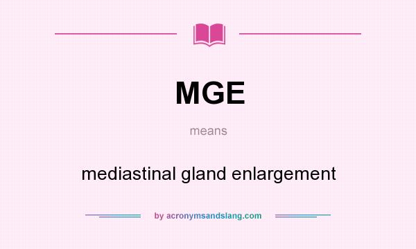 What does MGE mean? It stands for mediastinal gland enlargement