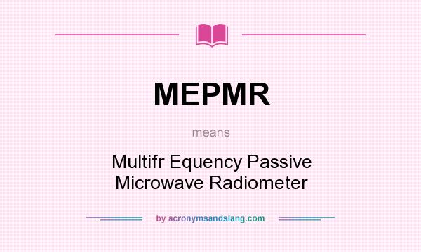 What does MEPMR mean? It stands for Multifr Equency Passive Microwave Radiometer