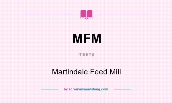 What does MFM mean? It stands for Martindale Feed Mill