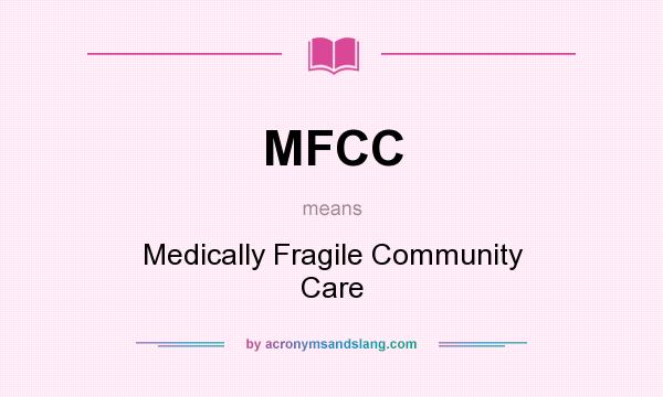 What does MFCC mean? It stands for Medically Fragile Community Care