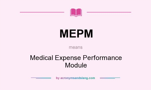 What does MEPM mean? It stands for Medical Expense Performance Module