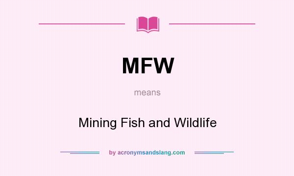 What does MFW mean? It stands for Mining Fish and Wildlife