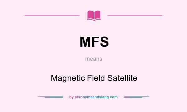 What does MFS mean? It stands for Magnetic Field Satellite