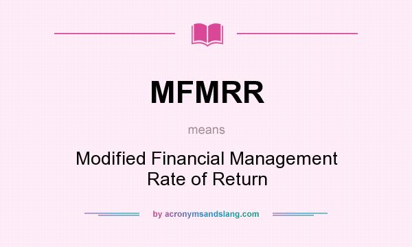 What does MFMRR mean? It stands for Modified Financial Management Rate of Return