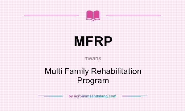 What does MFRP mean? It stands for Multi Family Rehabilitation Program
