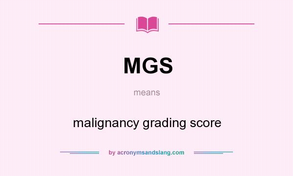 What does MGS mean? It stands for malignancy grading score