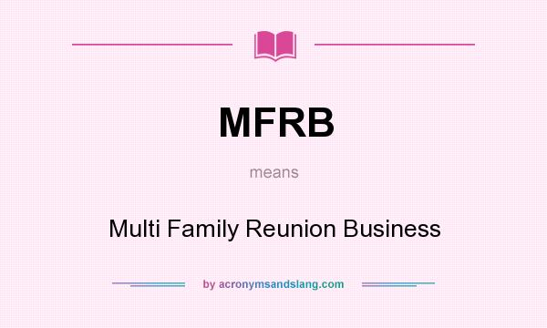 What does MFRB mean? It stands for Multi Family Reunion Business
