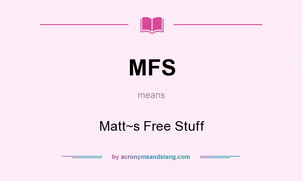What does MFS mean? It stands for Matt~s Free Stuff
