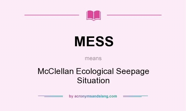 What does MESS mean? It stands for McClellan Ecological Seepage Situation