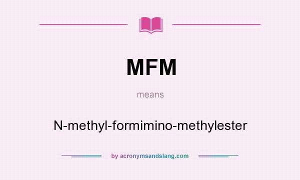 What does MFM mean? It stands for N-methyl-formimino-methylester