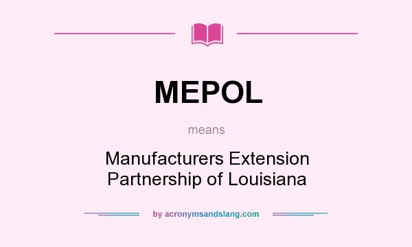 What does MEPOL mean? It stands for Manufacturers Extension Partnership of Louisiana