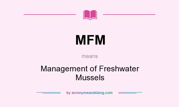 What does MFM mean? It stands for Management of Freshwater Mussels