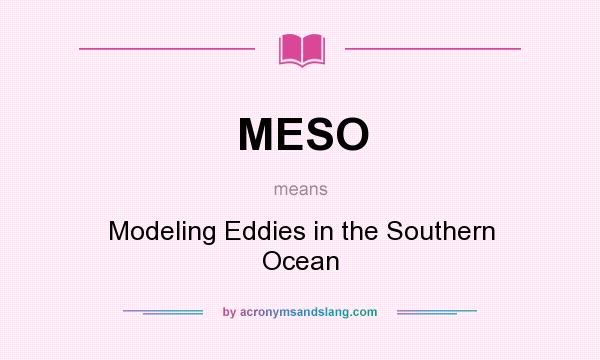 What does MESO mean? It stands for Modeling Eddies in the Southern Ocean