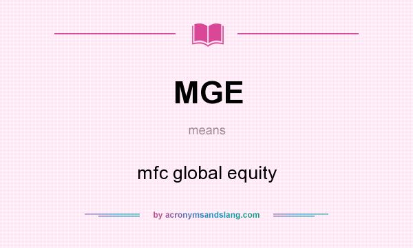 What does MGE mean? It stands for mfc global equity