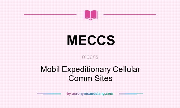 What does MECCS mean? It stands for Mobil Expeditionary Cellular Comm Sites