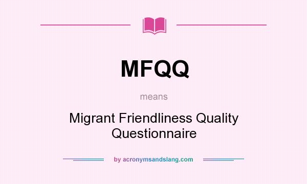 What does MFQQ mean? It stands for Migrant Friendliness Quality Questionnaire