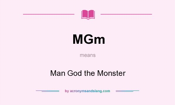 What does MGm mean? It stands for Man God the Monster