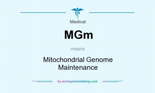What does MGm mean? It stands for Mitochondrial Genome Maintenance