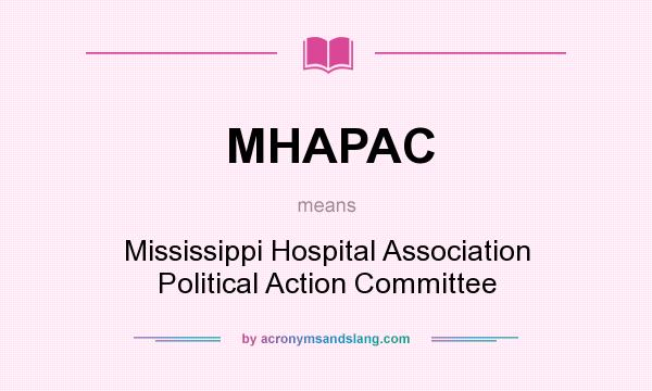 What does MHAPAC mean? It stands for Mississippi Hospital Association Political Action Committee