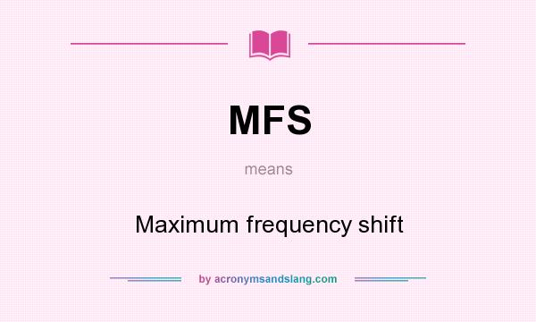What does MFS mean? It stands for Maximum frequency shift