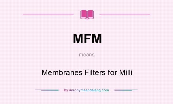 What does MFM mean? It stands for Membranes Filters for Milli