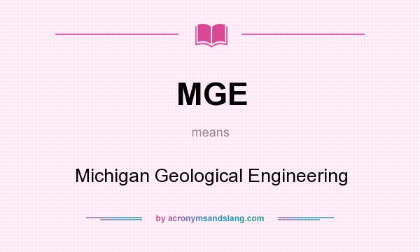 What does MGE mean? It stands for Michigan Geological Engineering